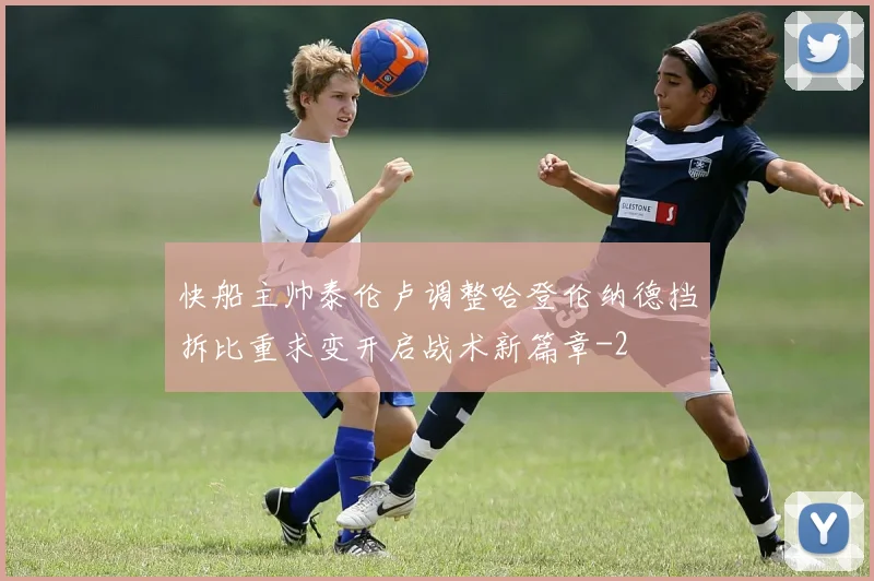 快船主帅泰伦卢调整哈登伦纳德挡拆比重求变开启战术新篇章