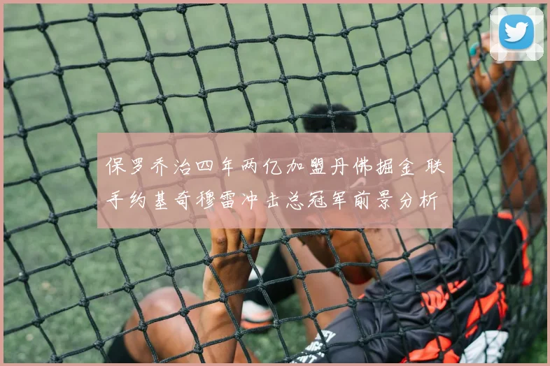 保罗乔治四年两亿加盟丹佛掘金 联手约基奇穆雷冲击总冠军前景分析